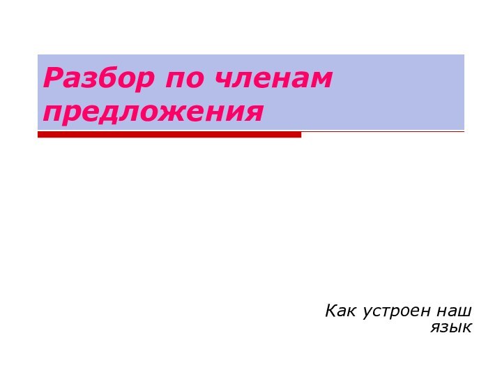 Разбор по членам предложенияКак устроен наш язык