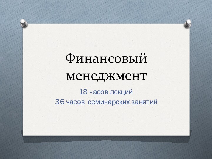 Финансовый менеджмент18 часов лекций36 часов семинарских занятий