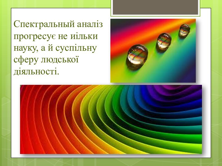 Спектральный аналіз прогресує не иільки науку, а й суспільну сферу людської діяльності.