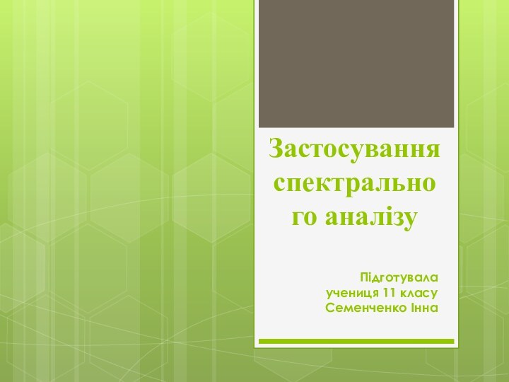 Застосування спектрального аналізуПідготувала учениця 11 класу Семенченко Інна