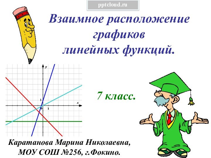 Взаимное расположение графиков линейных функций.7 класс.Каратанова Марина Николаевна,МОУ СОШ №256, г.Фокино.