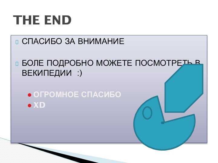 СПАСИБО ЗА ВНИМАНИЕ БОЛЕ ПОДРОБНО МОЖЕТЕ ПОСМОТРЕТЬ В ВЕКИПЕДИИ :) ОГРОМНОЕ СПАСИБО XDTHE END