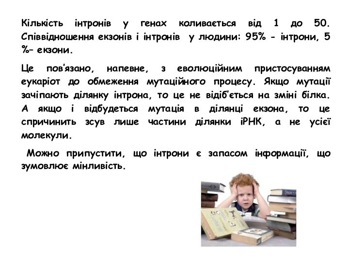 Кількість інтронів у генах коливається від 1 до 50. Співвідношення екзонів і