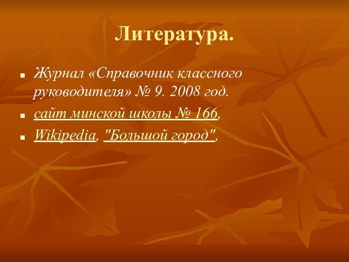 Литература.Журнал «Справочник классного руководителя» № 9. 2008 год.сайт минской школы № 166, Wikipedia, 