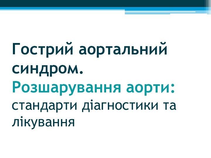 Гострий аортальний синдром. Розшарування аорти: стандарти діагностики та лікування