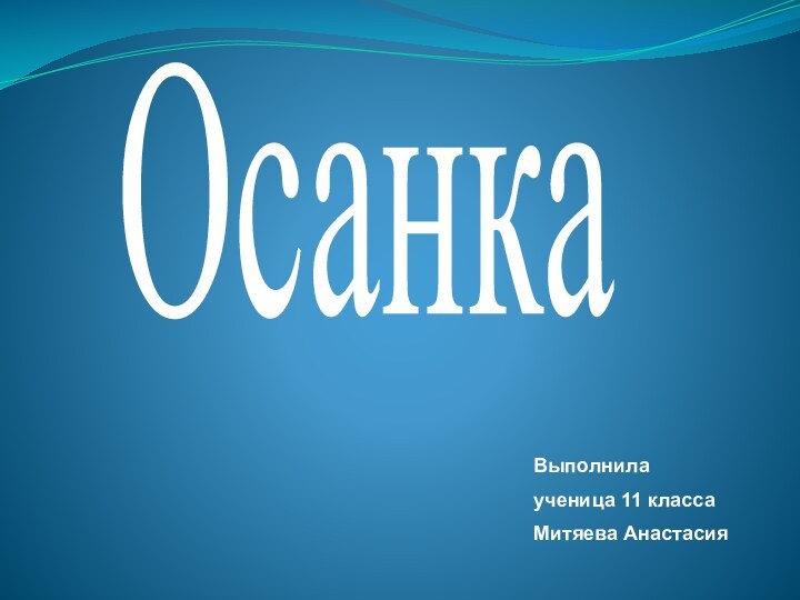 ОсанкаВыполнилаученица 11 классаМитяева Анастасия