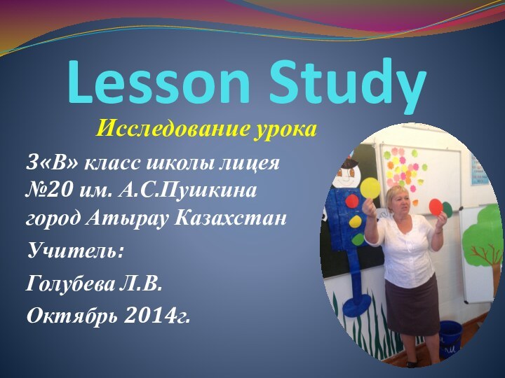 Lesson Study Исследование урока3«В» класс школы лицея №20 им. А.С.Пушкина город Атырау