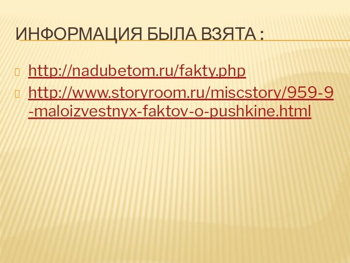 Информация была взята :http://nadubetom.ru/fakty.phphttp://www.storyroom.ru/miscstory/959-9-maloizvestnyx-faktov-o-pushkine.html