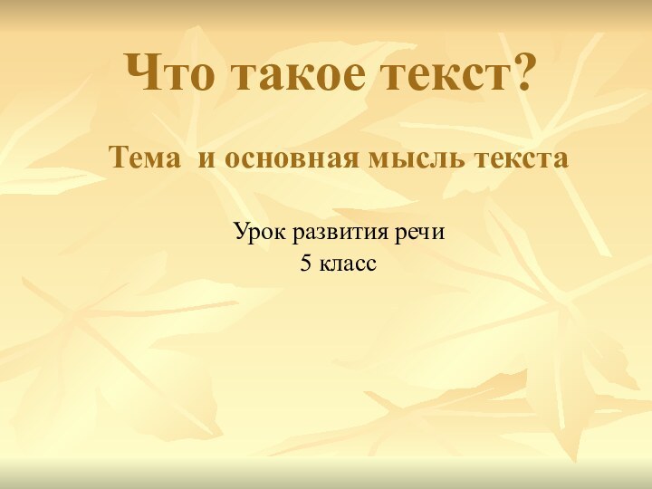 Что такое текст? Тема и основная мысль текстаУрок развития речи5 класс