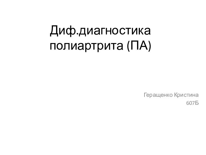 Диф.диагностика полиартрита (ПА)Геращенко Кристина607Б