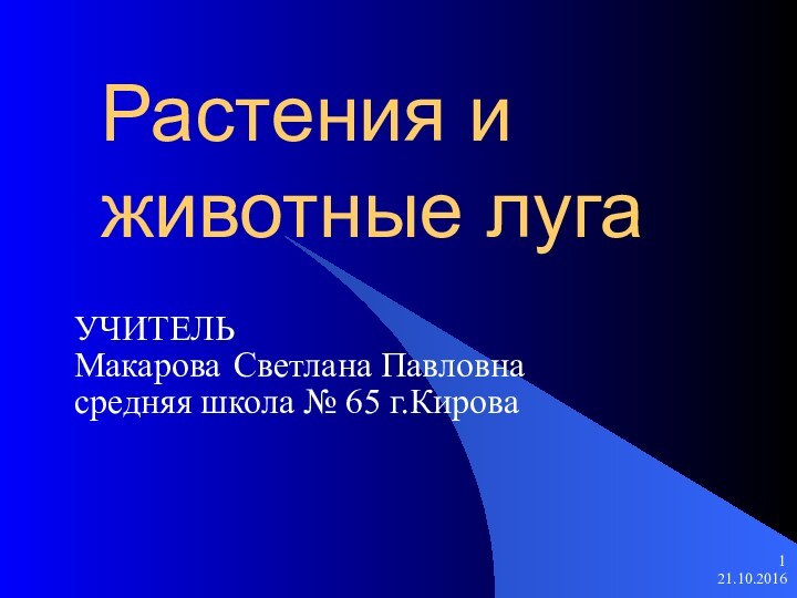 Растения и животные лугаУЧИТЕЛЬ Макарова 	Светлана Павловнасредняя школа № 65 г.Кирова