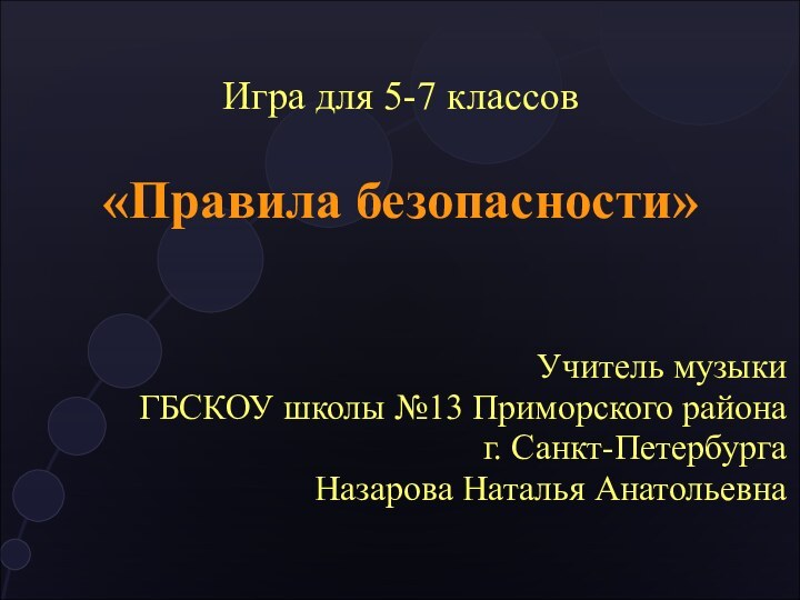 Игра для 5-7 классов   «Правила безопасности»Учитель музыки  ГБСКОУ школы