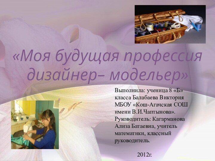 «Моя будущая профессия дизайнер– модельер»  Выполнила: ученица 8 «Б» класса Балабаева