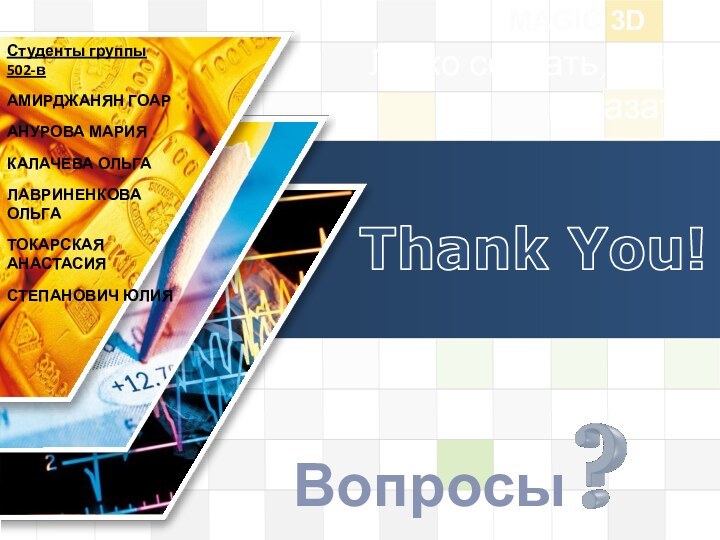 Thank You!Легко создать, легко показать!ВопросыMAGIC 3DСтуденты группы 502-вАМИРДЖАНЯН ГОАРАНУРОВА МАРИЯКАЛАЧЕВА ОЛЬГАЛАВРИНЕНКОВА ОЛЬГАТОКАРСКАЯ АНАСТАСИЯСТЕПАНОВИЧ ЮЛИЯ