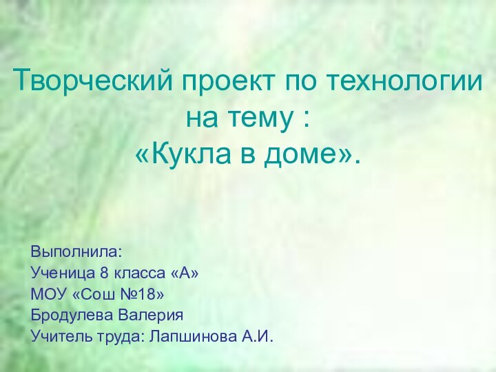 Творческий проект по технологии на тему : «Кукла в доме».Выполнила:Ученица 8 класса