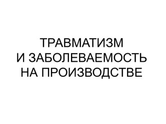 Травматизм и заболеваемость на производстве