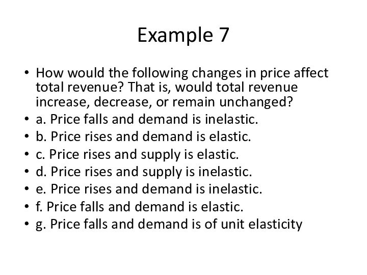 Example 7How would the following changes in price affect total revenue? That