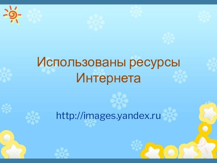 Использованы ресурсы Интернетаhttp://images.yandex.ru