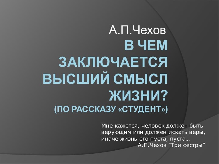 В чем заключается высший смысл жизни? (по рассказу «Студент») А.П.Чехов Мне кажется,