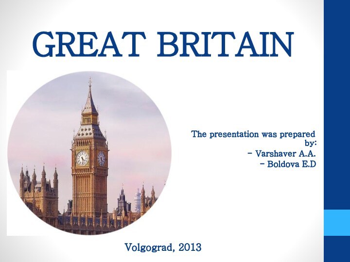 GREAT BRITAINThe presentation was prepared by:- Varshaver А.А.- Boldova E.DVolgograd, 2013