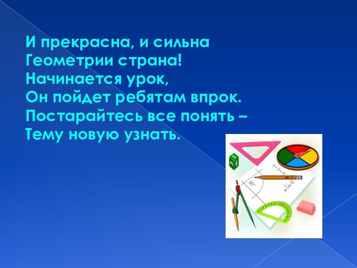 И прекрасна, и сильнаГеометрии страна!Начинается урок,Он пойдет ребятам впрок.