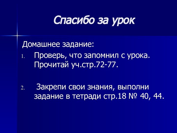 Спасибо за урокДомашнее задание:Проверь, что запомнил с урока. Прочитай уч.стр.72-77. Закрепи свои