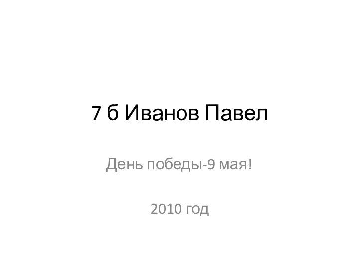 7 б Иванов Павел День победы-9 мая!2010 год