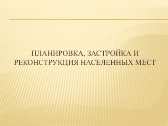 Планировка, застройка и реконструкция населенных мест