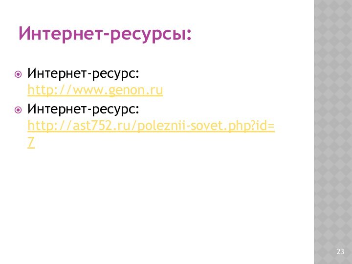 Интернет-ресурсы:Интернет-ресурс: http://www.genon.ruИнтернет-ресурс: http://ast752.ru/poleznii-sovet.php?id=7