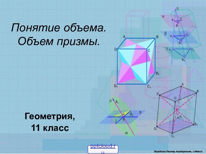 Понятие объема. Объем призмы.Геометрия, 11 классВоробьев Леонид Альбертович, г.Минск