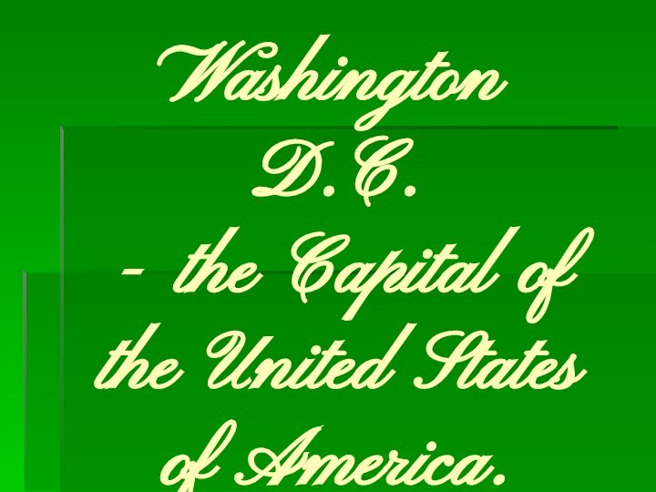 Washington D.C.  - the Capital of the United States of America.