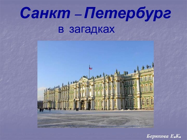 Санкт – Петербург         в загадкахБерюхова Е.К.