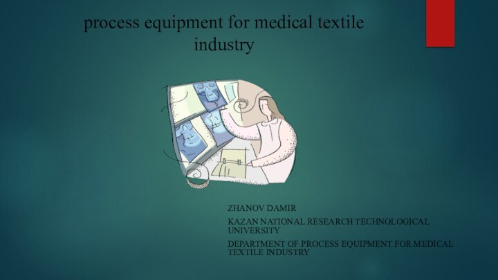 process equipment for medical textile industryZhanov DamirKazan National Research Technological UniversityDepartment of