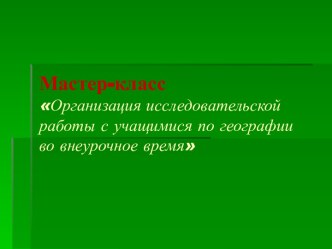 Организация исследовательской работы с учащимися по географии во внеурочное время