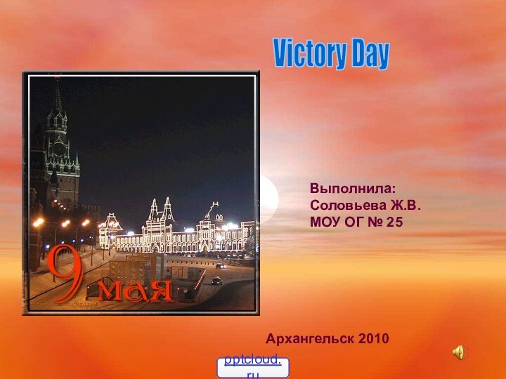 Выполнила:Соловьева Ж.В.МОУ ОГ № 25Архангельск 2010Victory Day