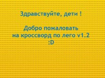 Здравствуйте, дети !Добро пожаловать на кроссворд по лего v1.2:d