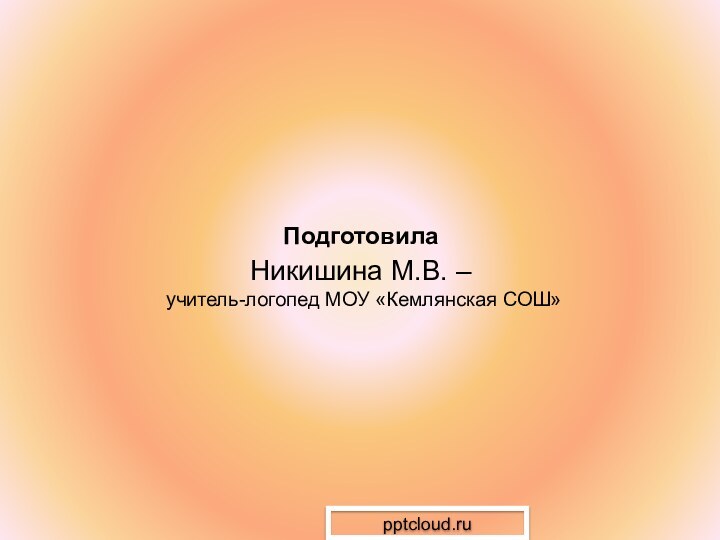 Подготовила  Никишина М.В. –   учитель-логопед МОУ «Кемлянская СОШ»