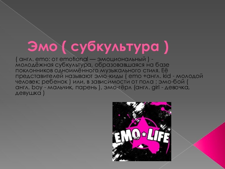 Эмо ( субкультура )( англ. emo: от emotional — эмоциональный ) - молодёжная субкультура, образовавшаяся на базе