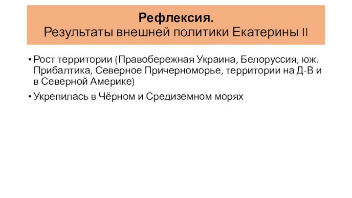 Рефлексия. Результаты внешней политики Екатерины IIРост территории (Правобережная Украина, Белоруссия, юж. Прибалтика,