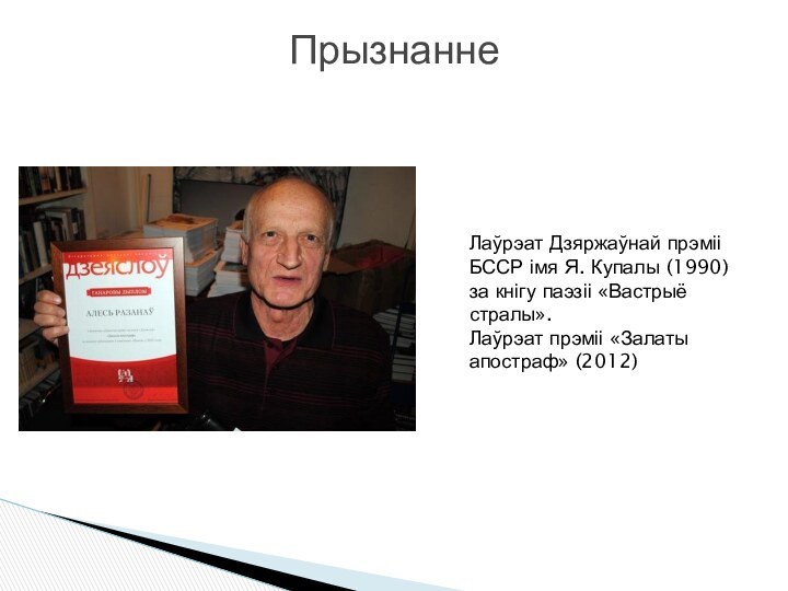 Прызнанне Лаўрэат Дзяржаўнай прэміі БССР імя Я. Купалы (1990) за кнігу паэзіі