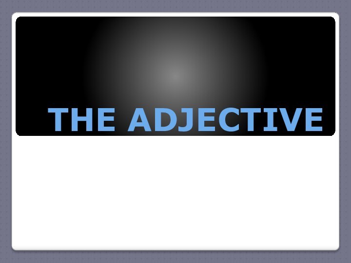 THE ADJECTIVE