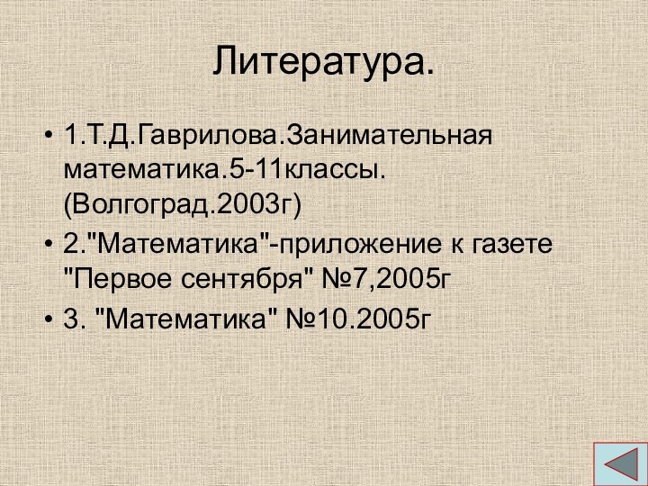 Литература.1.Т.Д.Гаврилова.Занимательная математика.5-11классы. (Волгоград.2003г)2.