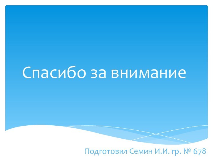 Спасибо за вниманиеПодготовил Семин И.И. гр. № 678