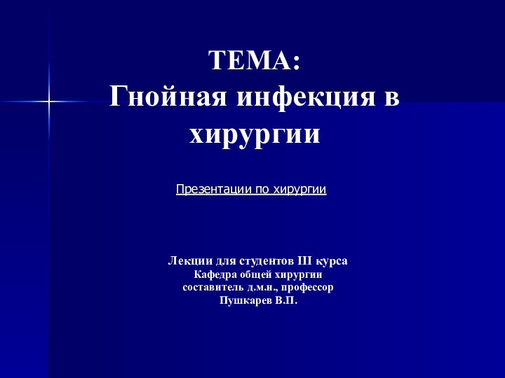 ТЕМА:  Гнойная инфекция в хирургии Лекции для студентов III курса Кафедра