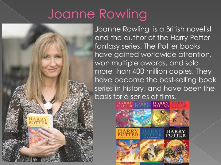 Joanne RowlingJoanne Rowling is a British novelist and the author of the