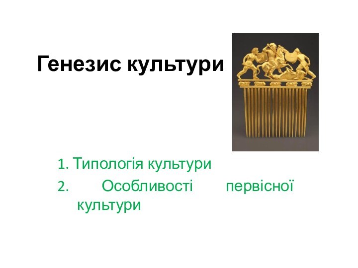 Генезис культури 1. Типологія культури2. Особливості первісної культури