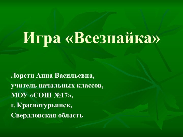 Игра «Всезнайка»Лоретц Анна Васильевна, учитель начальных классов, МОУ «СОШ №17», г. Краснотурьинск, Свердловская область