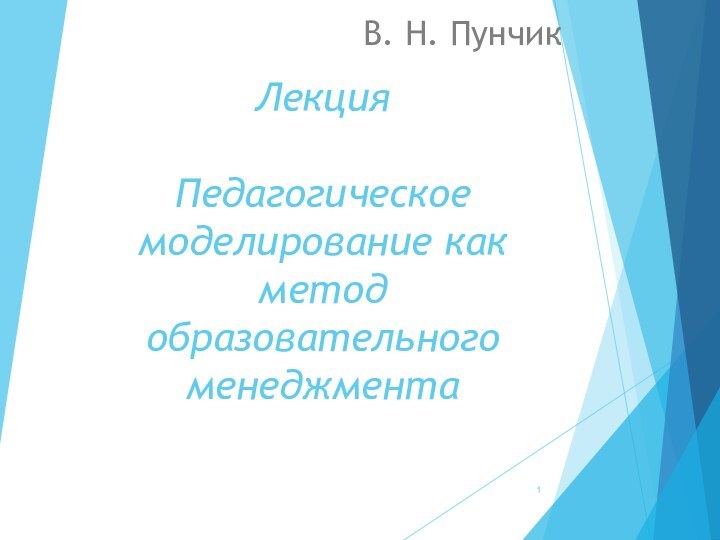 Лекция  Педагогическое моделирование как метод образовательного менеджментаВ. Н. Пунчик