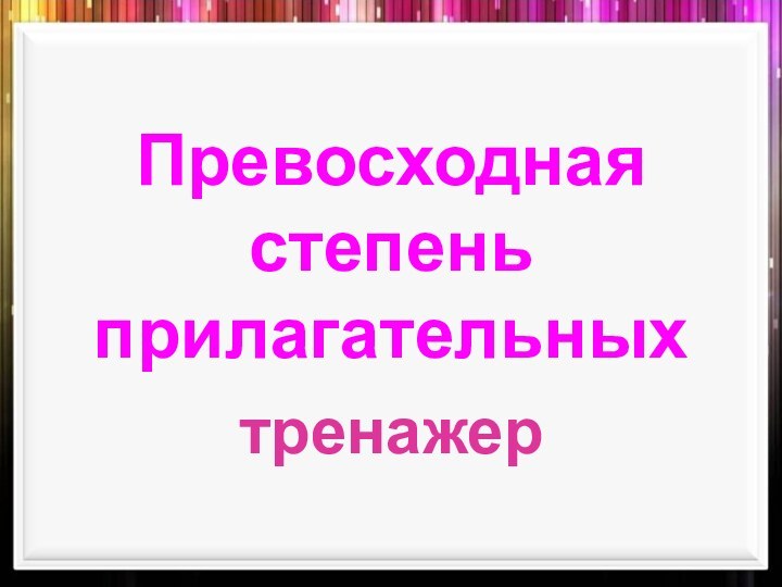 Превосходная степень прилагательныхтренажер