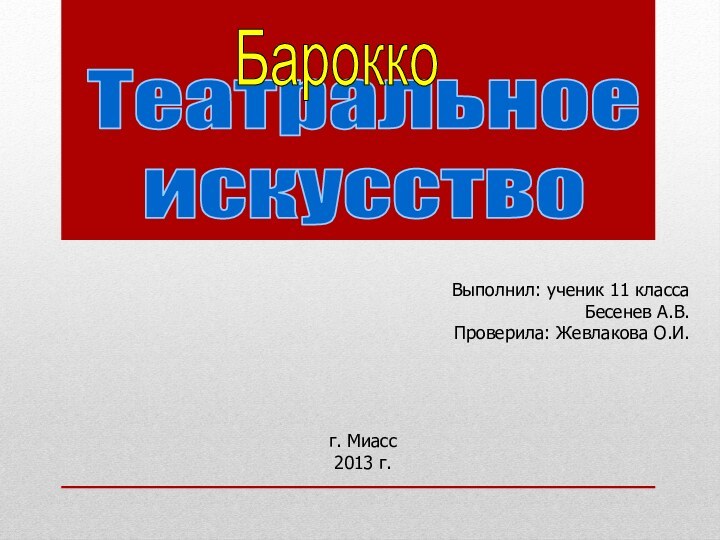 ТеатральноеискусствоБароккоВыполнил: ученик 11 классаБесенев А.В.Проверила: Жевлакова О.И.г. Миасс 2013 г.